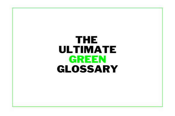The ultimate Green Glossary – 5 useful words and their meanings.