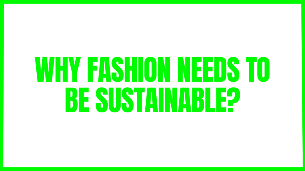 WHY FASHION NEEDS TO BE SUSTAINABLE?
