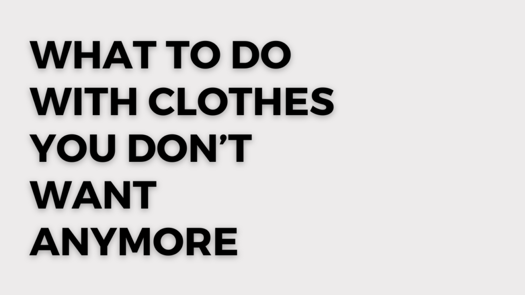 What to Do with Clothes You Don’t Want Anymore