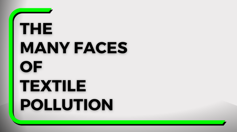 The many faces of Textile Pollution.