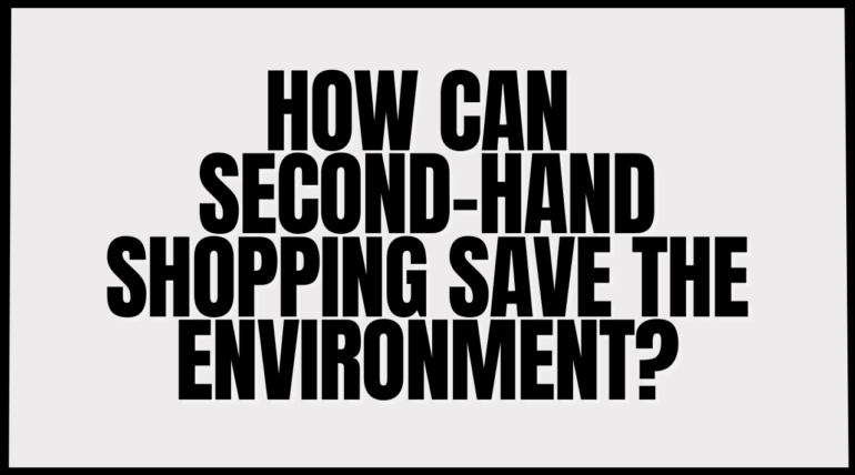 How can second-hand shopping save the planet?