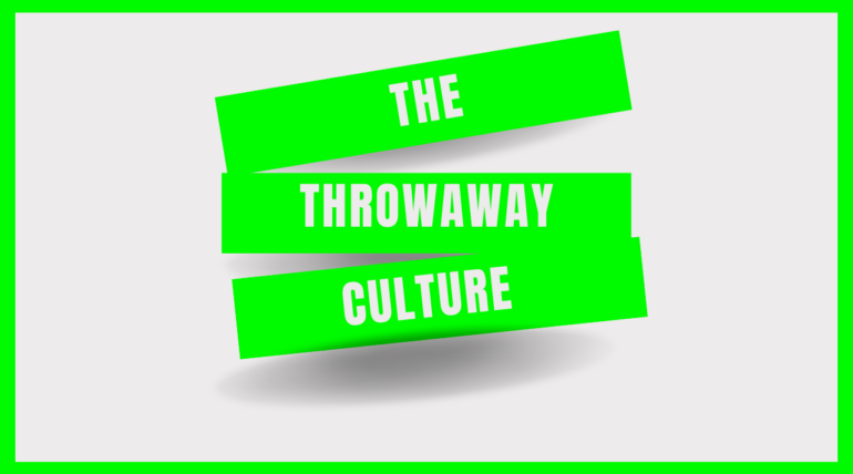 THROWAWAY CULTURE: RESPONSIBLE FOR MASSIVE WASTE