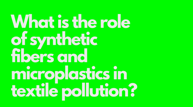 What is the role of synthetic fibers and microplastics in textile pollution?